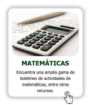 MATEMÁTICAS Encuentra una amplia gama de boletines de actividades de matemáticas, entre otros recursos.