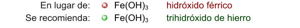 En lugar de: Se recomienda: Fe(OH)3 Fe(OH)3 hidróxido férrico trihidróxido de hierro