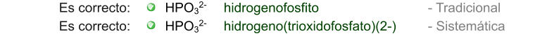 Es correcto: Es correcto: HPO32- HPO32-  hidrogenofosfito hidrogeno(trioxidofosfato)(2-) - Tradicional - Sistemática