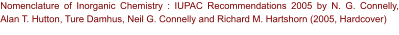 Nomenclature of Inorganic Chemistry : IUPAC Recommendations 2005 by N. G. Connelly, Alan T. Hutton, Ture Damhus, Neil G. Connelly and Richard M. Hartshorn (2005, Hardcover)