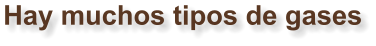 Hay muchos tipos de gases