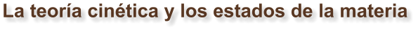 La teoría cinética y los estados de la materia