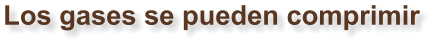 Los gases se pueden comprimir