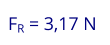 FR = 3,17 N