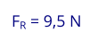 FR = 9,5 N
