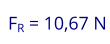 FR = 10,67 N