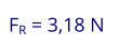 FR = 3,18 N
