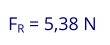 FR = 5,38 N