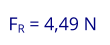 FR = 4,49 N
