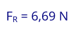 FR = 6,69 N