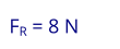 FR = 8 N